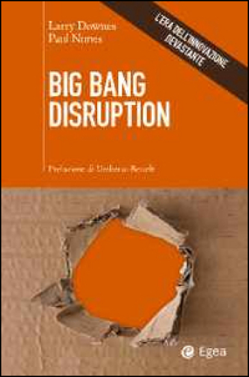 Big Bang disruption. L'era dell'innovazione devastante - Larry Downes - Paul Nunes