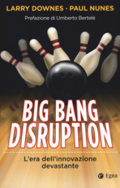 Big Bang disruption. L era dell innovazione devastante