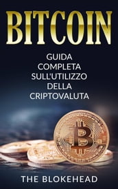 Bitcoin: Guida Completa Sull utilizzo Della Criptovaluta