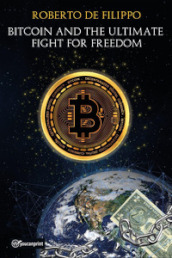 Bitcoin and the ultimate fight for freedom. Ediz. italiana