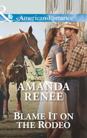 Blame It On The Rodeo (Mills & Boon American Romance)