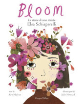 Bloom. La storia di una stilista: Elsa Schiaparelli. Ediz. illustrata