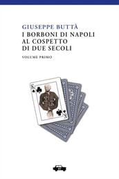 I Borboni di Napoli al cospetto di due secoli - Vol. 1