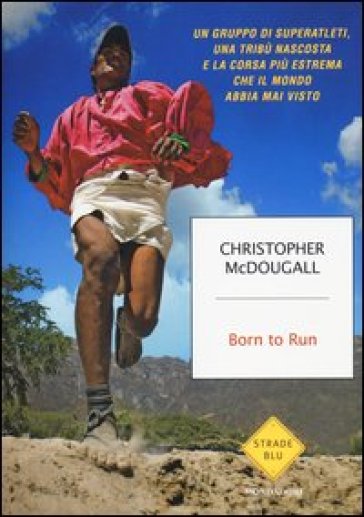 Born to Run. Un gruppo di superatleti, una tribù nascosta e la corsa più estrema che il mondo abbia visto - Christopher McDougall