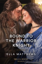 Bound To The Warrior Knight (The King s Knights, Book 4) (Mills & Boon Historical)