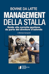 Bovine da latte. Management della stalla. Guida alla corretta gestione da parte del direttore d azienda