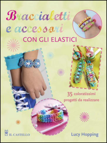 Braccialetti e accessori con gli elastici - Lucy Hopping
