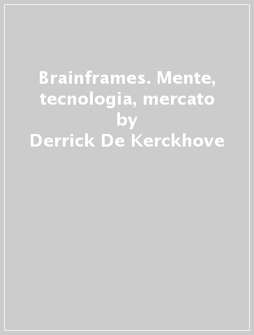 Brainframes. Mente, tecnologia, mercato - Derrick De Kerckhove