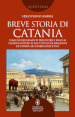 Breve storia di Catania. Dagli insediamenti preistorici fino ai giorni nostri: il racconto di millenni di storia all ombra dell Etna