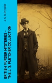 British Murder Mysteries - The J. S. Fletcher Collection