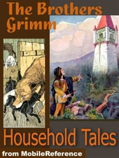 Brothers Grimm Household Tales: 200 Tales. Includes Hansel And Gretel, Rapunzel, Little Red-Cap, Clever Else & More (Mobi Classics)