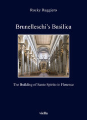Brunelleschi s Basilica. The building of Santo Spirito in Florence