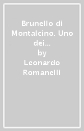 Brunello di Montalcino. Uno dei più grandi vini del mondo, straordinario rosso elegante e prezioso. Ediz. inglese