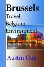 Brussels Travel, Belgium Environment: Tourist Guide, History, Vacation
