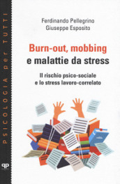 Burn-out, mobbing e malattie da stress. Il rischio psico-sociale e lo stress lavoro-correlato