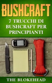 Bushcraft: 7 Trucchi di Bushcraft per Principianti
