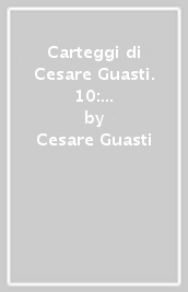 Carteggi di Cesare Guasti. 10: Carteggi con gli artisti. Lettere scelte