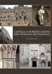 Castelli e fortificazioni dalla Valcamonica alla Franciacorta. Studi di archeologia e storia dell arte