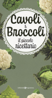 Cavoli & broccoli. Il piccolo ricettario