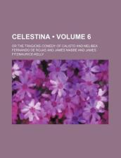 Celestina (Volume 6); Or the Tragicke-Comedy of Calisto and Melibea
