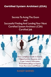 Certified System Architect (CSA) Secrets To Acing The Exam and Successful Finding And Landing Your Next Certified System Architect (CSA) Certified Job