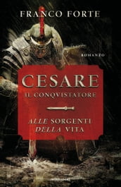 Cesare il conquistatore. Alle sorgenti della vita