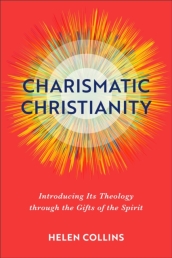 Charismatic Christianity ¿ Introducing Its Theology through the Gifts of the Spirit