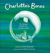 Charlotte s Bones: The Beluga Whale in a Farmer s Field (Tilbury House Nature Book)