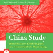 China Study - Pflanzenbasierte Ernährung und ihre wissenschaftliche Begründung (Ungekürzt)