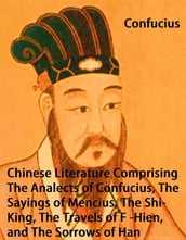 Chinese Literature Comprising The Analects of Confucius, The Sayings of Mencius, The Shi-King, The Travels of Fâ-Hien, and The Sorrows of Han