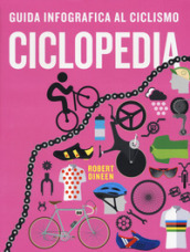 Ciclopedia. Guida infografica al ciclismo. Ediz. a colori