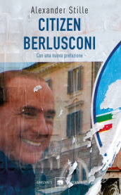 Citizen Berlusconi. Il cavalier miracolo. La vita, le imprese, la politica