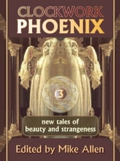 Clockwork Phoenix 3: New Tales of Beauty and Strangeness