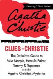 Clues to Christie: The Definitive Guide to Miss Marple, Hercule Poirot and all of Agatha Christie s Mysteries