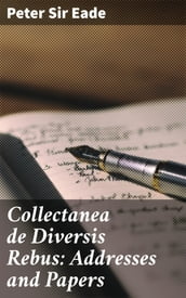 Collectanea de Diversis Rebus: Addresses and Papers