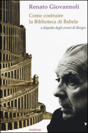 Come costruire la biblioteca di Babele a dispetto degli errori di Borges