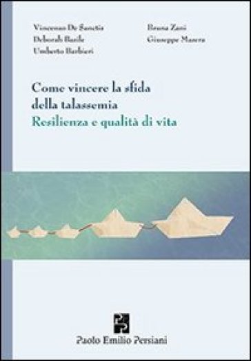 Come vincere la sfida della talassemia. Resilienza e qualità di vita - Vincenzo De Sanctis - Bruna Zani - Giuseppe Masera