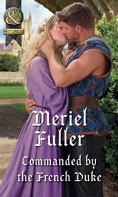 Commanded By The French Duke (Mills & Boon Historical)