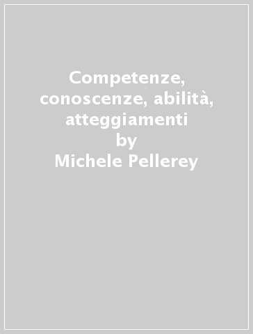 Competenze, conoscenze, abilità, atteggiamenti - Michele Pellerey