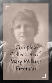 Complete Collection of Mary Wilkins Freeman
