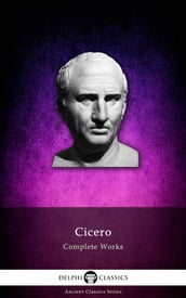 Complete Works of Cicero (Delphi Classics)