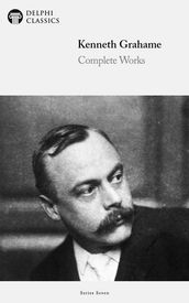 Complete Works of Kenneth Grahame (Delphi Classics)