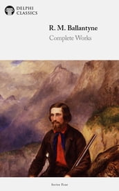 Complete Works of R. M. Ballantyne (Delphi Classics)