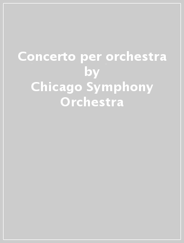 Concerto per orchestra - Chicago Symphony Orchestra