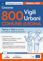 Concorso 800 vigili urbani Comune di Roma. Teoria e Test di verifica su tutte le materie d esame. Con espansione online. Con software di simulazione