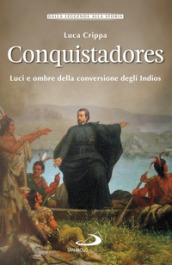 Conquistadores. Luci e ombre della conversione degli Indios