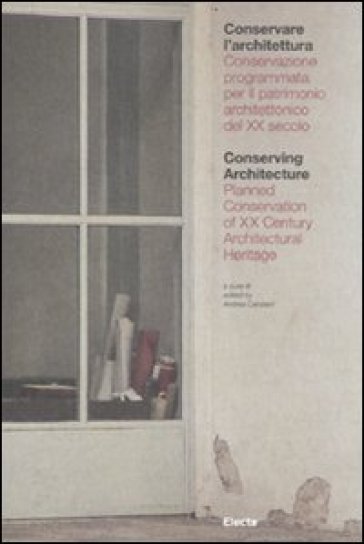 Conservare l'architettura. Conservazione programmata per il patrimonio architettonico del XX secolo. Ediz. italiana e inglese