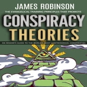 Conspiracy Theories: The Evangelical Training Principles That Promote (An Insider s Guide to the World s Most Controversial Conspiracies)