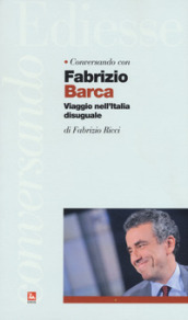 Conversando con Fabrizio Barca. Viaggio nell Italia disuguale