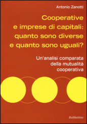 Cooperative e imprese di capitali: quanto sono diverse e quanto sono uguali? Un analisi comparata della mutualità cooperativa